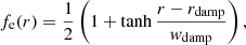$$ \begin{aligned} f_{\rm e}(r) = \frac{1}{2} \left(1 + \tanh \frac{r-r_{\rm damp}}{w_{\rm damp}} \right), \end{aligned} $$