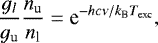 \begin{equation*}\frac{g_l}{g_{\textrm{u}}}\frac{n_{\textrm{u}}}{n_{\textrm{l}}}=\textrm{e}^{-hc\nu/k_{\textrm{B}}T_{\textrm{exc}}},\end{equation*}