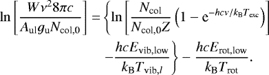\begin{align*}\ln\left[\frac{W\nu^28\pi c}{A_{\textrm{ul}}g_{\textrm{u}} N_{\textrm{col,0}}}\right]= &\left\{\ln\left[\frac{N_{\textrm{col}}}{N_{\textrm{col,0}}Z}\left(1-\textrm{e}^{-hc\nu/k_{\textrm{B}}T_{\textrm{exc}}}\right)\right]\right. \nonumber \\& \left. -\frac{hcE_{\textrm{vib,low}}}{k_{\textrm{B}}T_{\textrm{vib},l}}\right\}-\frac{hcE_{\textrm{rot,low}}}{k_{\textrm{B}}T_{\textrm{rot}}}.\end{align*}