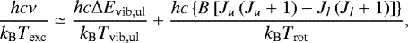 \begin{equation*}\frac{hc\nu}{k_{\textrm{B}}T_{\textrm{exc}}}\simeq\frac{hc\Delta E_{\textrm{vib},\textrm{ul}}}{k_{\textrm{B}}T_{\textrm{vib},\textrm{ul}}}+\frac{hc\left\{B\left[J_u\left(J_u+1\right)-J_l\left(J_l+1\right)\right]\right\}}{k_{\textrm{B}}T_{\textrm{rot}}},\end{equation*}