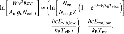 \begin{align*}\ln\left[\frac{W\nu^28\pi c}{A_{\textrm{ul}}g_{\textrm{u}} N_{\textrm{col,0}}}\right]\simeq &\left\{\ln\left[\frac{N_{\textrm{col}}}{N_{\textrm{col,0}}Z}\left(1-\textrm{e}^{-hc\bar\nu/k_{\textrm{B}}T_{\textrm{vib},ul}}\right)\right]\right. \nonumber \\& \left. -\frac{hcE_{\textrm{vib,low}}}{k_{\textrm{B}}T_{\textrm{vib},l}}\right\}-\frac{hcE_{\textrm{rot,low}}}{k_{\textrm{B}}T_{\textrm{rot}}}.\end{align*}