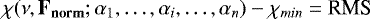 \begin{equation*}\chi(\mathbf{\nu},\mathbf{F_{norm}};\alpha_1,\ldots,\alpha_i,\ldots,\alpha_n)-\chi_{min}=\textrm{RMS}\end{equation*}