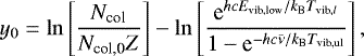 \begin{equation*}y_0=\ln\left[\frac{N_{\textrm{col}}}{N_{\textrm{col,0}}Z}\right]-\ln\left[\frac{\textrm{e}^{hcE_{\textrm{vib,low}}/k_{\textrm{B}}T_{\textrm{vib},l}}}{1-\textrm{e}^{-hc\bar\nu/k_{\textrm{B}}T_{\textrm{vib,ul}}}}\right], \end{equation*}