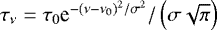 $\tau_{\nu}=\tau_0\textrm{e}^{-(\nu-\nu_0){}^2/\sigma^2}/\left(\sigma\sqrt{\pi}\right)$