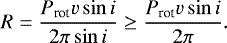 \begin{equation*} R =\frac{P_{\textrm{rot}} v\sin{i}}{2{\pi}\sin{i}} \geq \frac{P_{\textrm{rot}} v\sin{i}}{2{\pi}}.\end{equation*}
