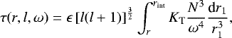 \begin{equation*}\tau (r, l, \omega) = \epsilon\left[l(l&#x002B;1)\right]^{\frac{3}{2}}\int_r^{r_{\text{int}}}K_{\textrm{T}} \frac{N^3}{\omega^4}\frac{\textrm{d}r_1}{r_1^3},\end{equation*}