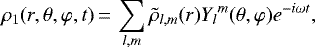 \begin{equation*}\rho_1 (r,\theta,\varphi,t)\,{=}\,\sum_{l,m} \tilde{\rho}_{l,m}(r){Y_l}^m (\theta,\varphi) e^{-i\omega t},\end{equation*}