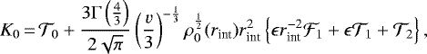 \begin{equation*}K_0 \,{=}\,\mathcal{T}_0&#x002B;\frac{3\Gamma\left(\frac{4}{3}\right)}{2\sqrt\pi}\left(\frac{v}{3}\right)^{-\frac{1}{3}}\rho_0^{\frac{1}{2}}(r_{\text{int}})r_{\text{int}}^2 \left\{\epsilon r_{\text{int}}^{-2}\mathcal{F}_1&#x002B;\epsilon\mathcal{T}_1&#x002B;\mathcal{T}_2\right\},\end{equation*}
