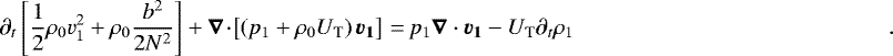 \begin{equation*}\partial_t\left[\frac{1}{2}\rho_0 v_1^2&#x002B;\rho_0\frac{b^2}{2N^2}\right]&#x002B;\vec{\nabla}\!\cdot\!\left[\left(p_1&#x002B;\rho_0 U_{\textrm{T}}\right)\vec{v_1}\right]\,{=}\, p_1\vec{\nabla}\cdot\vec{v_1} - U_{\textrm{T}}\partial_t \rho_1\\.\end{equation*}