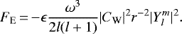 \begin{equation*}F_{\textrm{E}}\,{=}\,{-}\epsilon \frac{\omega^3}{2l(l&#x002B;1)}|C_{\textrm{W}}|^2r^{-2}|Y_l^m|^2.\end{equation*}
