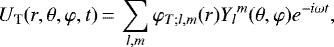 \begin{equation*}U_{\textrm{T}} (r,\theta,\varphi,t)\,{=}\,\sum_{l,m} \varphi_{T;l,m} (r) {Y_l}^m (\theta,\varphi) e^{-i\omega t},\end{equation*}