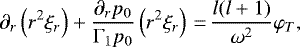 \begin{equation*}\partial_r\left(r^2\xi_r\right)&#x002B;\frac{\partial_r p_0}{\Gamma_1 p_0}\left(r^2\xi_r\right)\,{=}\,\frac{l(l&#x002B;1)}{\omega^2}\varphi_T,\end{equation*}