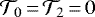 $ \mathcal{T}_0\,{=}\, \mathcal{T}_2\,{=}\,0$