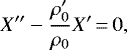 \begin{equation*}X&#x0027;&#x0027;-\frac{\rho_0&#x0027;}{\rho_0}X&#x0027;\,{=}\,0,\end{equation*}