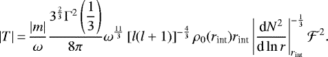 \begin{equation*}|T|\,{=}\, \frac{|m|}{\omega}\frac{3^{\frac{2}{3}}\Gamma^2\left(\displaystyle\frac{1}{3}\right)}{8\pi}\omega^{\frac{11}{3}}\left[l(l&#x002B;1)\right]^{-\frac{4}{3}}\rho_0(r_{\text{int}})r_{\text{int}}\left|\frac{\textrm{d}N^2}{\textrm{d}\ln r}\right|_{r_{\text{int}}}^{-\frac{1}{3}}\mathcal{F}^2.\end{equation*}