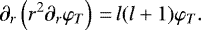 \begin{equation*}\partial_r\left(r^2\partial_r\varphi_T\right)\,{=}\,l(l&#x002B;1)\varphi_T.\end{equation*}