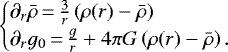 \begin{equation*}\begin{cases}\partial_r\bar\rho\,{=}\,\frac{3}{r}\left(\rho(r)-\bar\rho\right)\\\partial_r g_0\,{=}\,\frac{g}{r}&#x002B;4\pi G\left(\rho(r)-\bar\rho\right).\end{cases}\end{equation*}