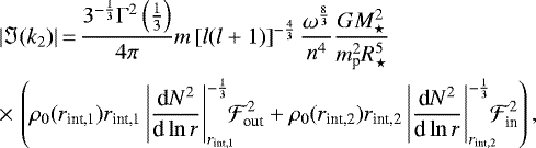\begin{equation*}\begin{split}&|\Im (k_2)|\,{=}\,\frac{3^{-\frac{1}{3}}\Gamma^2\left(\frac{1}{3}\right)}{4\pi}m \left[l(l&#x002B;1)\right]^{-\frac{4}{3}}\frac{\omega^{\frac{8}{3}}}{n^4}\frac{GM_{\star}^2}{m_{\textrm{p}}^2R_{\star}^5}\\&{\times}\,\left(\rho_0(r_{\text{int,1}})r_{\text{int,1}}\left|\frac{\textrm{d}N^2}{\textrm{d}\ln r}\right|_{r_{\text{int,1}}}^{-\frac{1}{3}}\!\!\!\mathcal{F}_{\text{out}}^2&#x002B;\rho_0(r_{\text{int,2}})r_{\text{int,2}}\left|\frac{\textrm{d}N^2}{\textrm{d}\ln r}\right|_{r_{\text{int,2}}}^{-\frac{1}{3}}\!\!\!\mathcal{F}_{\text{in}}^2\right),\end{split}\end{equation*}