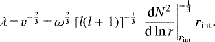 \begin{equation*}\lambda\,{=}\,v^{-\frac{2}{3}}\,{=}\,\omega^{\frac{2}{3}}\left[l(l&#x002B;1)\right]^{-\frac{1}{3}}\left|\frac{\textrm{d}N^2}{\textrm{d}\ln r}\right|^{-\frac{1}{3}}_{r_{\text{int}}}r_{\text{int}}.\end{equation*}