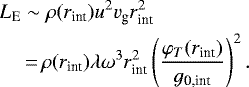 \begin{equation*}\begin{split}L_{\textrm{E}} &\sim \rho(r_{\text{int}})u^2 v_{\textrm{g}} r_{\text{int}}^2\\&\,{=}\,\rho(r_{\text{int}})\lambda\omega^3r_{\text{int}}^2\left(\frac{\varphi_T(r_{\text{int}})}{g_{\text{0,int}}}\right)^2.\\\end{split}\end{equation*}