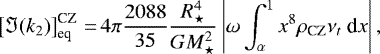 \begin{equation*}\left[\Im(k_2)\right]_{\text{eq}}^{\text{CZ}}\,{=}\,4\pi\frac{2088}{35}\frac{R_{\star}^4}{GM_{\star}^2}\left|\omega\int_{\alpha}^1 x^8\rho_{\text{CZ}}\nu_t\ \textrm{d}x\right|,\end{equation*}