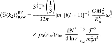 \begin{equation*}\begin{split}\left<\Im(k_2)\right>_{\text{IGW}}^{\text{RZ}}&\,{=}\, \frac{3^{\frac{2}{3}}\Gamma^2\left(\displaystyle\frac{1}{3}\right)}{32\pi}|m|\left[l(l&#x002B;1)\right]^{-\frac{4}{3}}\frac{GM_{\star}^2}{R_{\star}^5}\omega_{\textrm{c}}^{\frac{8}{3}}\\&\quad{\times}\,\ \rho_0(r_{\text{int}})r_{\text{int}}\left|\frac{\textrm{d}N^2}{\textrm{d}\ln r}\right|_{r_{\text{int}}}^{-\frac{1}{3}}\!\frac{\mathcal{F}^2}{m_{\textrm{p}}^2 n^4}.\end{split}\end{equation*}