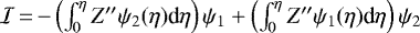 $ \mathcal{I}\,{=}\,{-}\left(\int_0^{\eta}{Z&#x0027;&#x0027;\psi_2(\eta) \textrm{d}\eta}\right)\psi_1&#x002B;\left(\int_0^{\eta}{Z&#x0027;&#x0027;\psi_1(\eta) \textrm{d}\eta}\right)\psi_2$
