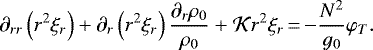 \begin{equation*}\begin{split}&\partial_{rr}\left(r^2\xi_r\right)&#x002B;\partial_r\left(r^2\xi_r\right)\frac{\partial_r\rho_0}{\rho_0}&#x002B;\mathcal{K}r^2\xi_r\,{=}\,{-}\frac{N^2}{g_0}\varphi_T.\end{split}\end{equation*}