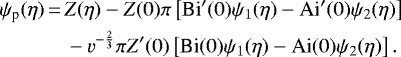 \begin{equation*}\begin{split}\psi_{\text{p}}(\eta)\,{=}\,&Z(\eta)-Z(0)\pi\left[\text{Bi}&#x0027;(0)\psi_1(\eta) - \text{Ai}&#x0027;(0)\psi_2(\eta)\right]\\&-v^{-\frac{2}{3}}\pi Z&#x0027;(0)\left[\text{Bi}(0)\psi_1(\eta)-\text{Ai}(0)\psi_2(\eta)\right].\end{split}\end{equation*}