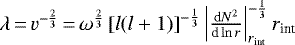 $ \lambda\,{=}\,v^{-\frac{2}{3}}\,{=}\,\omega^{\frac{2}{3}}\left[l(l&#x002B;1)\right]^{-\frac{1}{3}}\left|\frac{\textrm{d}N^2}{\textrm{d}\ln r}\right|^{-\frac{1}{3}}_{r_{\text{int}}}r_{\text{int}}$