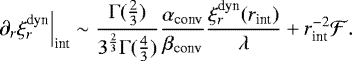 \begin{equation*}\left.\partial_r{\xi_r^{\text{dyn}}}\right|_{\text{int}}\sim \frac{\Gamma(\frac{2}{3})}{3^{\frac{2}{3}}\Gamma(\frac{4}{3})}\frac{\alpha_{\text{conv}}}{\beta_{\text{conv}}}\frac{\xi_r^{\text{dyn}}(r_{\text{int}})}{\lambda}&#x002B;r_{\text{int}}^{-2}\mathcal{F}.\end{equation*}
