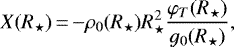 \begin{equation*}X(R_{\star})\,{=}\,{-}\rho_0(R_{\star})R_{\star}^2\frac{\varphi_T(R_{\star})}{g_0(R_{\star})},\end{equation*}