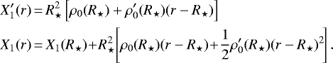 \begin{equation*}\begin{split}X_1&#x0027;(r) &\,{=}\, R_{\star}^2\left[\rho_0(R_{\star}) &#x002B; \rho_0&#x0027;(R_{\star})(r-R_{\star})\right]\\X_1(r) &\,{=}\, X_1(R_{\star})\!&#x002B;\! R_{\star}^2\!\left[\rho_0(R_{\star})(r-R_{\star})\! &#x002B;\! \frac{1}{2}\rho_0&#x0027;(R_{\star})(r-R_{\star})^2\!\right].\end{split}\end{equation*}