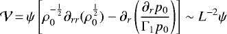 $ \displaystyle \mathcal{V}\,{=}\,\psi\left[\rho_0^{-\frac{1}{2}}\partial_{rr}(\rho_0^{\frac{1}{2}})-\partial_r\left(\frac{\partial_r p_0}{\Gamma_1 p_0}\right)\right] \sim L^{-2}\psi$