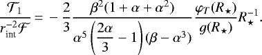 \begin{equation*}\frac{\mathcal{T}_1}{r_{\text{int}}^{-2}\mathcal{F}}\,{=}\, -\frac{2}{3}\frac{\beta^2(1&#x002B;\alpha&#x002B;\alpha^2)}{\alpha^5\left(\displaystyle\frac{2\alpha}{3}-1\right)(\beta-\alpha^3)} \frac{\varphi_T(R_{\star})}{g(R_{\star})}R_{\star}^{-1}.\end{equation*}