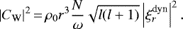 \begin{equation*}|C_{\textrm{W}}|^2\,{=}\,\rho_0 r^3 \frac{N}{\omega}\sqrt{l(l&#x002B;1)}\left|\xi_r^{\text{dyn}}\right|^2.\end{equation*}
