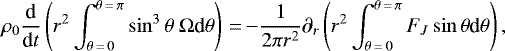 \begin{equation*}\rho_0\frac{\textrm{d}}{\textrm{d}t}\left(r^2\int_{\theta\,{=}\,0}^{\theta\,{=}\,\pi}\sin^3\theta\ \Omega {\textrm{d}}\theta\right)\,{=}\,{-}\frac{1}{2\pi r^2}\partial_r\left(r^2 \int_{\theta\,{=}\,0}^{\theta\,{=}\,\pi}F_J\sin \theta {\textrm{d}}\theta\right),\end{equation*}