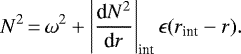 \begin{equation*}N^2\,{=}\,\omega^2 &#x002B; \left|\frac{\textrm{d}N^2}{\textrm{d}r}\right|_{\text{int}} \epsilon(r_{\text{int}}-r).\end{equation*}