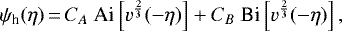 \begin{equation*}\psi_{\textrm{h}}(\eta)\,{=}\,C_{A}\ \text{Ai}\left[v^{\frac{2}{3}}(-\eta)\right] &#x002B; C_{B}\ \text{Bi}\left[v^{\frac{2}{3}}(-\eta)\right],\end{equation*}