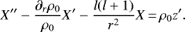 \begin{equation*}X&#x0027;&#x0027;-\frac{\partial_r\rho_0}{\rho_0}X&#x0027;-\frac{l(l&#x002B;1)}{r^2}X\,{=}\,\rho_0 z&#x0027;.\end{equation*}