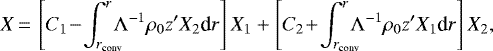\begin{equation*}X\,{=}\,\left[C_1\!-\!\int_{r_{\text{conv}}}^r{\!\!\!\!\Lambda^{-1}\rho_0 z&#x0027; X_2 \textrm{d}r}\right]X_1&#x002B;\left[C_2\!&#x002B;\!\int_{r_{\text{conv}}}^r{\!\!\!\!\Lambda^{-1}\rho_0 z&#x0027; X_1 \textrm{d}r}\right]X_2,\end{equation*}