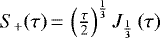 $ S_&#x002B;(\tau)\,{=}\,\left(\frac{\tau}{2}\right)^{\frac{1}{3}}J_{\frac{1}{3}}\left(\tau\right)$