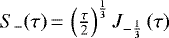 $ S_-(\tau)\,{=}\, \left(\frac{\tau}{2}\right)^{\frac{1}{3}}J_{-\frac{1}{3}}\left(\tau\right)$