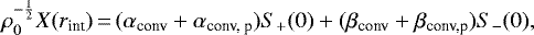 \begin{equation*}\rho_0^{-\frac{1}{2}}X(r_{\text{int}})\,{=}\,(\alpha_{\text{conv}}&#x002B;\alpha_{\text{conv, p}})S_&#x002B;(0)&#x002B;(\beta_{\text{conv}}&#x002B;\beta_{\text{conv,p}})S_-(0),\end{equation*}