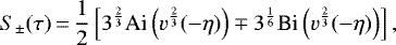 \begin{equation*}S_{\pm} (\tau)\,{=}\, \frac{1}{2}\left[3^{\frac{2}{3}}\text{Ai}\left(v^{\frac{2}{3}}(-\eta)\right)\mp3^{\frac{1}{6}}\text{Bi}\left(v^{\frac{2}{3}}(-\eta)\right)\right],\end{equation*}