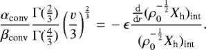 \begin{equation*}\frac{\alpha_{\text{conv}}}{\beta_{\text{conv}}}\frac{\Gamma(\frac{2}{3})}{\Gamma(\frac{4}{3})}\left(\frac{v}{3}\right)^{\frac{2}{3}}\,{=}\, -\epsilon\frac{\frac{\textrm{d}}{\textrm{d}r}(\rho_0^{-\frac{1}{2}}X_{\textrm{h}})_{\text{int}}}{(\rho_0^{-\frac{1}{2}}X_{\textrm{h}})_{\text{int}}}.\end{equation*}