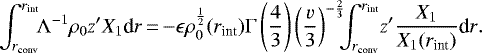 \begin{equation*}\int_{r_{\text{conv}}}^{r_{\text{int}}}{\!\!\Lambda^{-1}\rho_0z&#x0027;X_1 \textrm{d}r}\,{=}\,{-}\epsilon\rho_0^{\frac{1}{2}}(r_{\text{int}})\Gamma\left(\frac{4}{3}\right)\left(\frac{v}{3}\right)^{-\frac{2}{3}}\!\!\!\int_{r_{\text{conv}}}^{r_{\text{int}}}{\! z&#x0027;\frac{X_1}{X_1(r_{\text{int}})} \textrm{d}r}.\end{equation*}