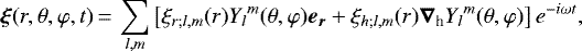 \begin{equation*}\bm\xi (r,\theta,\varphi,t)\,{=}\, \sum_{l,m}\left[\xi_{r;l,m}(r){Y_l}^m(\theta,\varphi)\vec{e_r}&#x002B; {\xi_{h;l,m}}(r)\bm\nabla_{\textrm{h}}{Y_l}^m(\theta,\varphi)\right]e^{-i\omega t},\end{equation*}