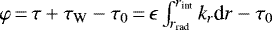$ \varphi\,{=}\,\tau &#x002B; \tau_{\textrm{W}} - \tau_0\,{=}\,\epsilon \int_{r_{\text{rad}}}^{r_{\text{int}}}{k_r \textrm{d}r} - \tau_0 $