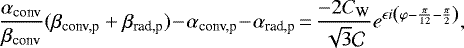 \begin{equation*}\begin{split}\frac{\alpha_{\text{conv}}}{\beta_{\text{conv}}}(\beta_{\text{conv,p}}&#x002B;\beta_{\text{rad,p}})\!-\!\alpha_{\text{conv,p}}\!-\!\alpha_{\text{rad,p}}\,{=}\, \frac{-2C_{\textrm{W}}}{\sqrt 3 \mathcal{C}} e^{\epsilon i\left(\varphi-\frac{\pi}{12}-\frac{\pi}{2}\right)},\end{split}\end{equation*}